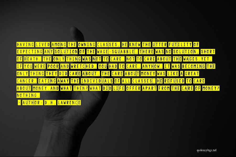 D.H. Lawrence Quotes: Having Lived Among The Owning Classes, He Knew The Utter Futility Of Expecting Any Solution Of The Wage-squabble. There Was