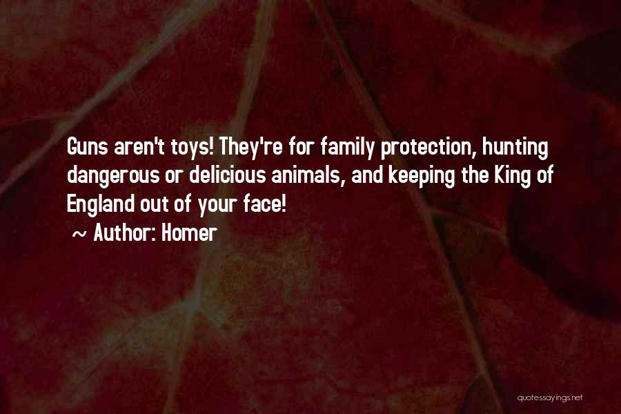 Homer Quotes: Guns Aren't Toys! They're For Family Protection, Hunting Dangerous Or Delicious Animals, And Keeping The King Of England Out Of