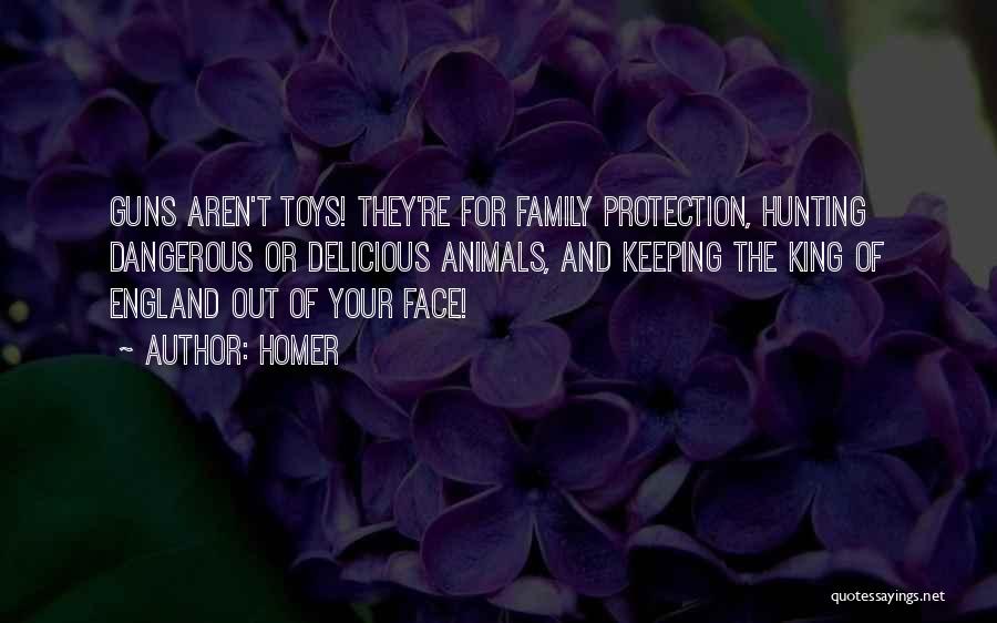Homer Quotes: Guns Aren't Toys! They're For Family Protection, Hunting Dangerous Or Delicious Animals, And Keeping The King Of England Out Of