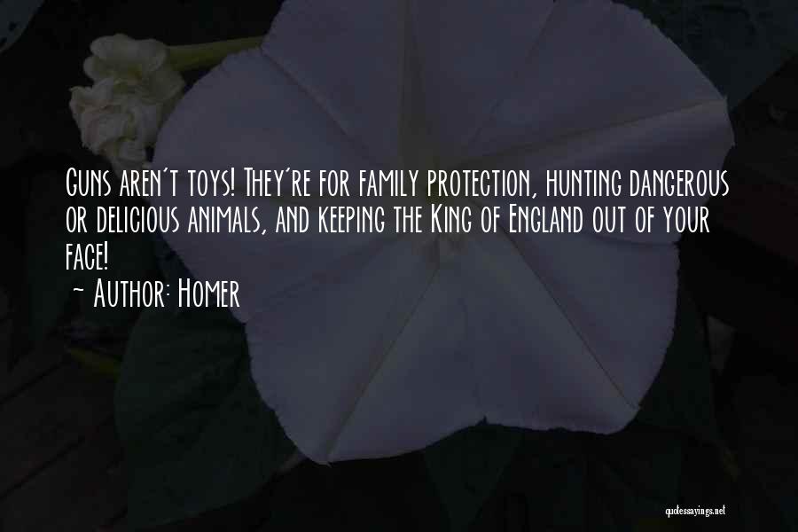Homer Quotes: Guns Aren't Toys! They're For Family Protection, Hunting Dangerous Or Delicious Animals, And Keeping The King Of England Out Of