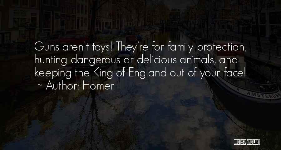Homer Quotes: Guns Aren't Toys! They're For Family Protection, Hunting Dangerous Or Delicious Animals, And Keeping The King Of England Out Of