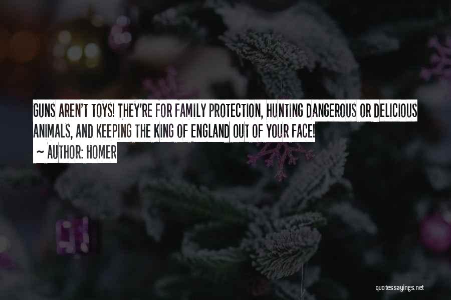 Homer Quotes: Guns Aren't Toys! They're For Family Protection, Hunting Dangerous Or Delicious Animals, And Keeping The King Of England Out Of