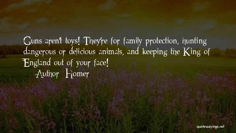 Homer Quotes: Guns Aren't Toys! They're For Family Protection, Hunting Dangerous Or Delicious Animals, And Keeping The King Of England Out Of