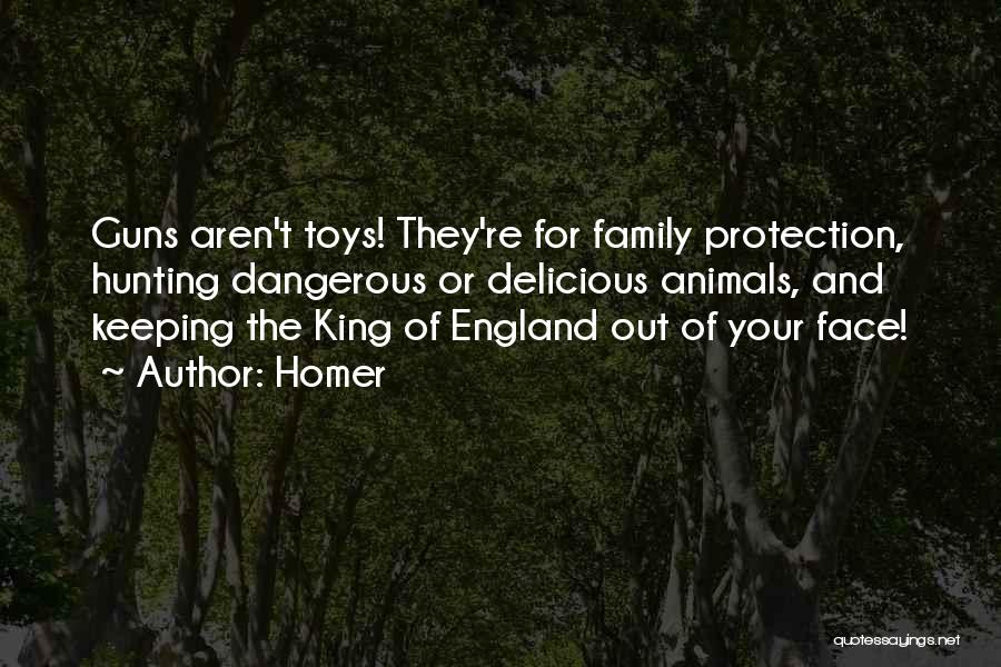 Homer Quotes: Guns Aren't Toys! They're For Family Protection, Hunting Dangerous Or Delicious Animals, And Keeping The King Of England Out Of