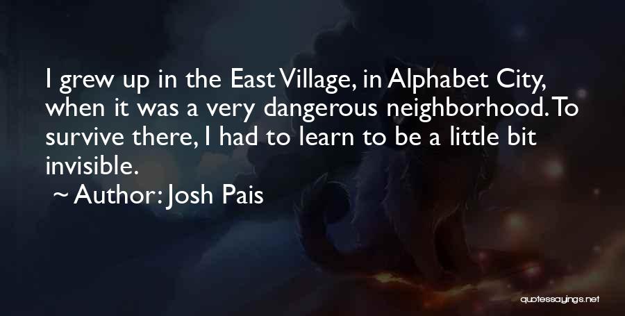 Josh Pais Quotes: I Grew Up In The East Village, In Alphabet City, When It Was A Very Dangerous Neighborhood. To Survive There,