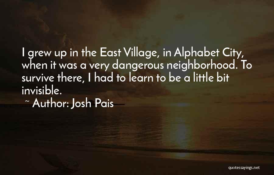 Josh Pais Quotes: I Grew Up In The East Village, In Alphabet City, When It Was A Very Dangerous Neighborhood. To Survive There,