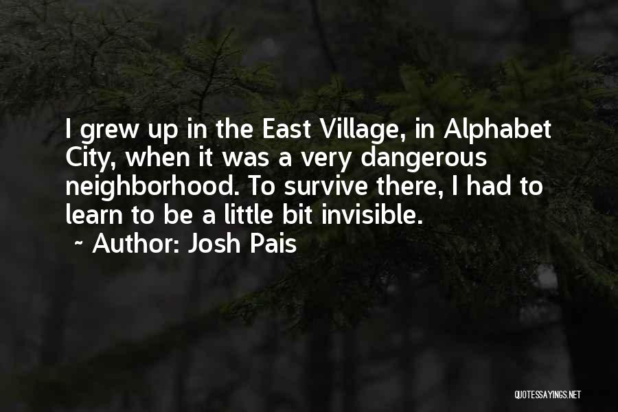 Josh Pais Quotes: I Grew Up In The East Village, In Alphabet City, When It Was A Very Dangerous Neighborhood. To Survive There,