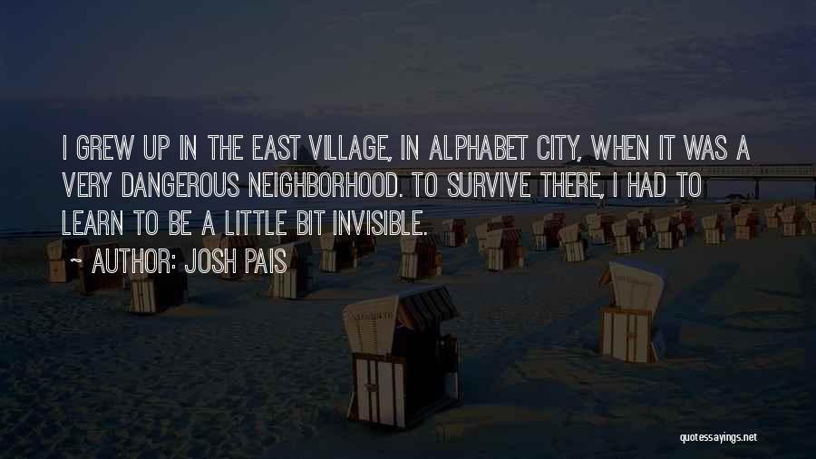 Josh Pais Quotes: I Grew Up In The East Village, In Alphabet City, When It Was A Very Dangerous Neighborhood. To Survive There,