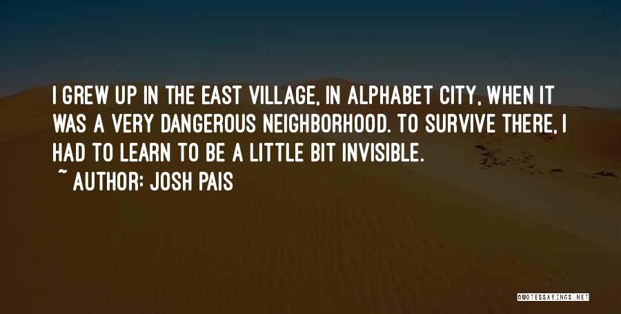 Josh Pais Quotes: I Grew Up In The East Village, In Alphabet City, When It Was A Very Dangerous Neighborhood. To Survive There,