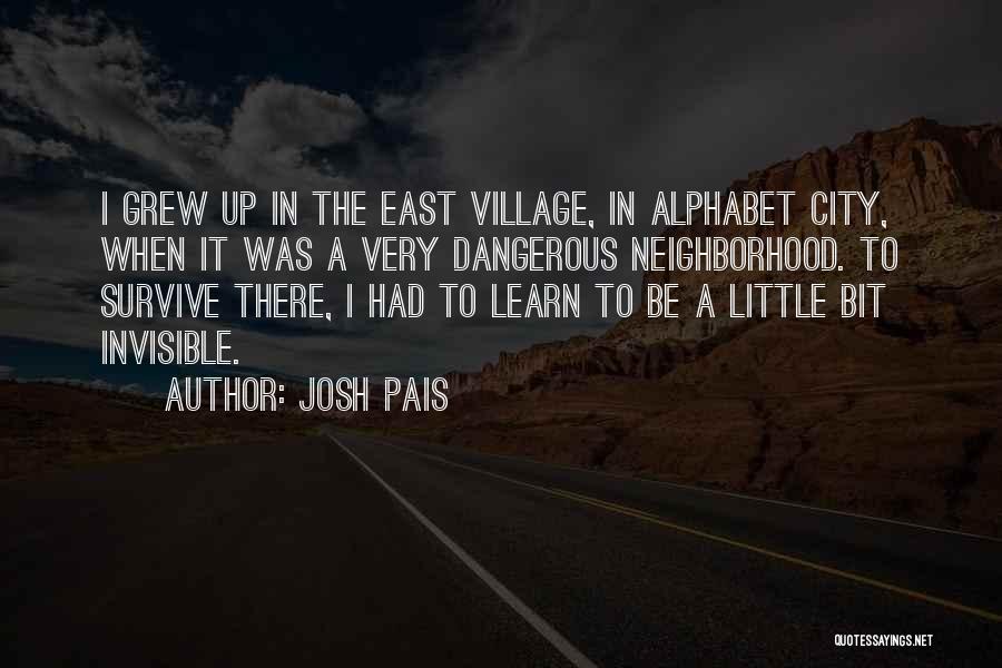 Josh Pais Quotes: I Grew Up In The East Village, In Alphabet City, When It Was A Very Dangerous Neighborhood. To Survive There,