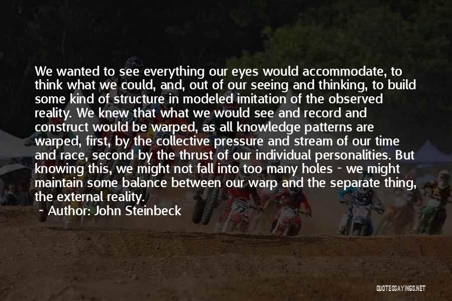 John Steinbeck Quotes: We Wanted To See Everything Our Eyes Would Accommodate, To Think What We Could, And, Out Of Our Seeing And