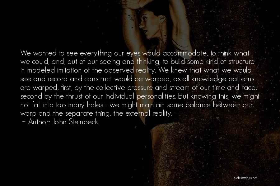 John Steinbeck Quotes: We Wanted To See Everything Our Eyes Would Accommodate, To Think What We Could, And, Out Of Our Seeing And