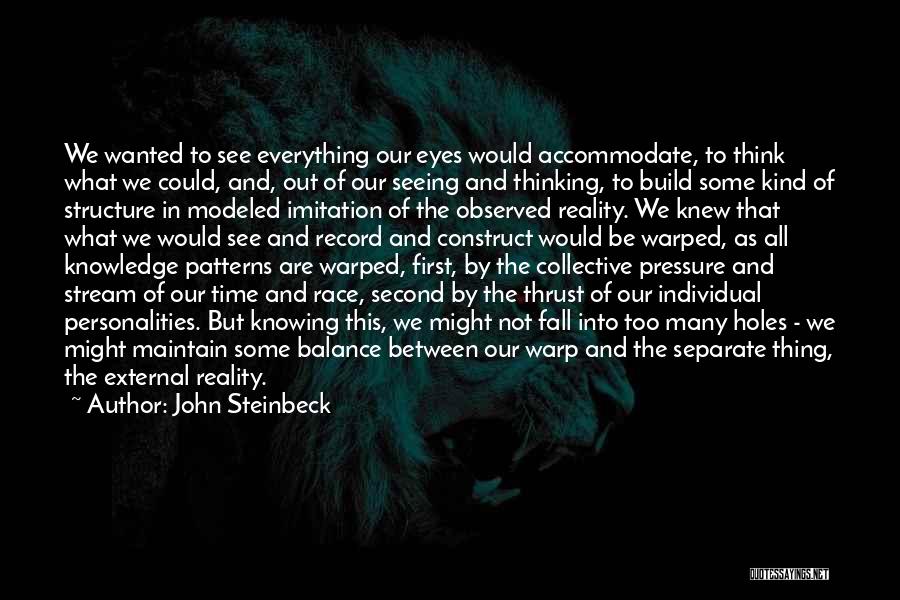 John Steinbeck Quotes: We Wanted To See Everything Our Eyes Would Accommodate, To Think What We Could, And, Out Of Our Seeing And