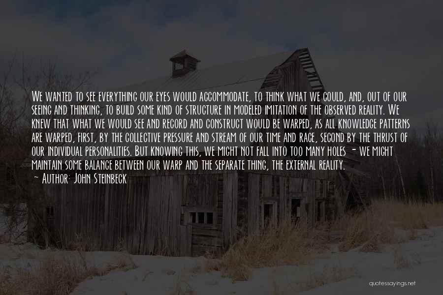 John Steinbeck Quotes: We Wanted To See Everything Our Eyes Would Accommodate, To Think What We Could, And, Out Of Our Seeing And