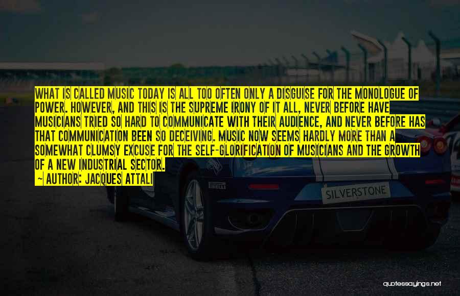 Jacques Attali Quotes: What Is Called Music Today Is All Too Often Only A Disguise For The Monologue Of Power. However, And This