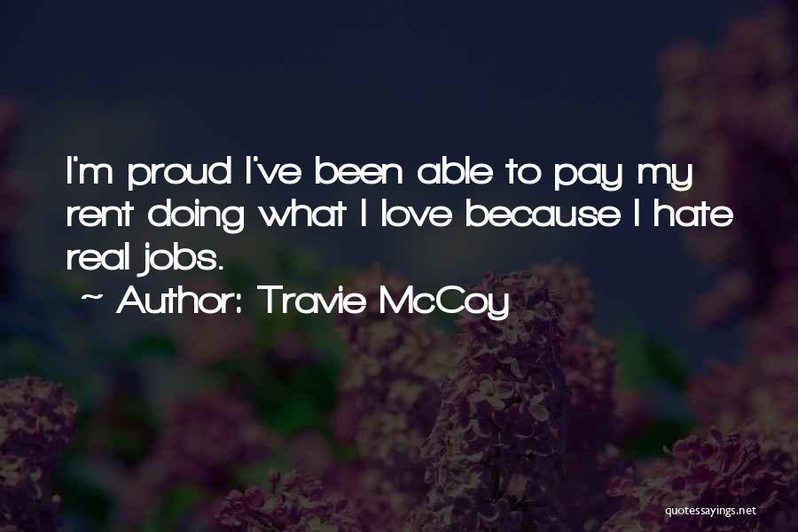 Travie McCoy Quotes: I'm Proud I've Been Able To Pay My Rent Doing What I Love Because I Hate Real Jobs.