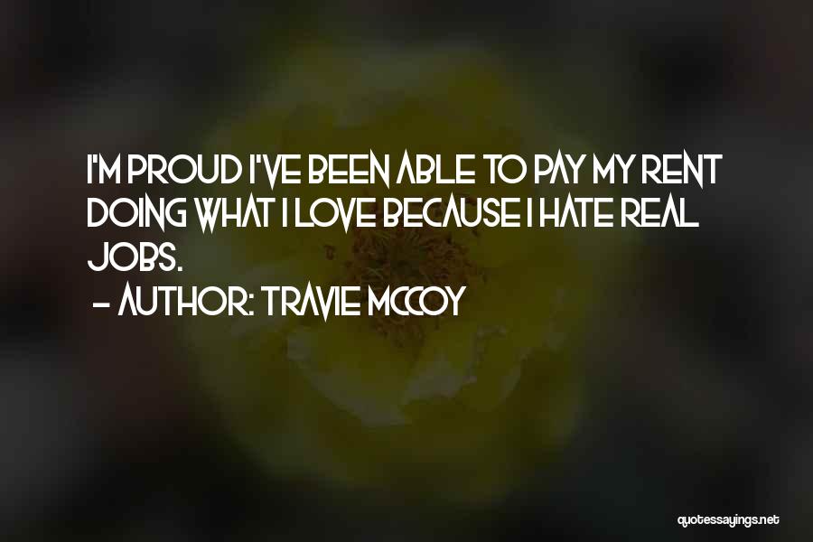 Travie McCoy Quotes: I'm Proud I've Been Able To Pay My Rent Doing What I Love Because I Hate Real Jobs.