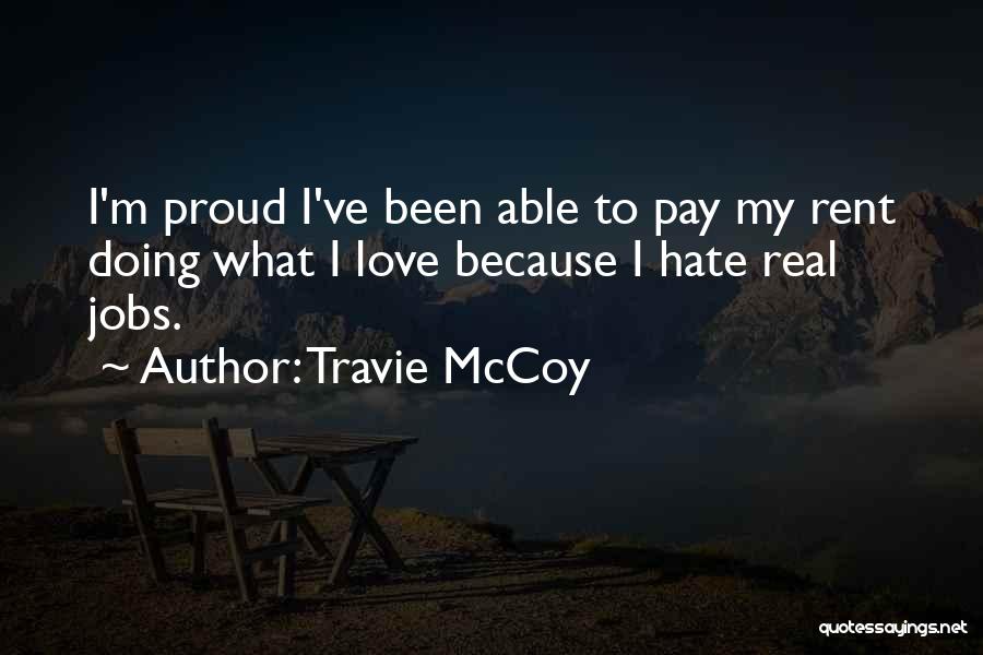 Travie McCoy Quotes: I'm Proud I've Been Able To Pay My Rent Doing What I Love Because I Hate Real Jobs.