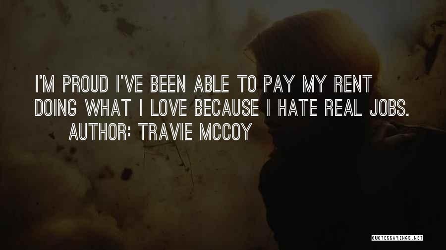 Travie McCoy Quotes: I'm Proud I've Been Able To Pay My Rent Doing What I Love Because I Hate Real Jobs.