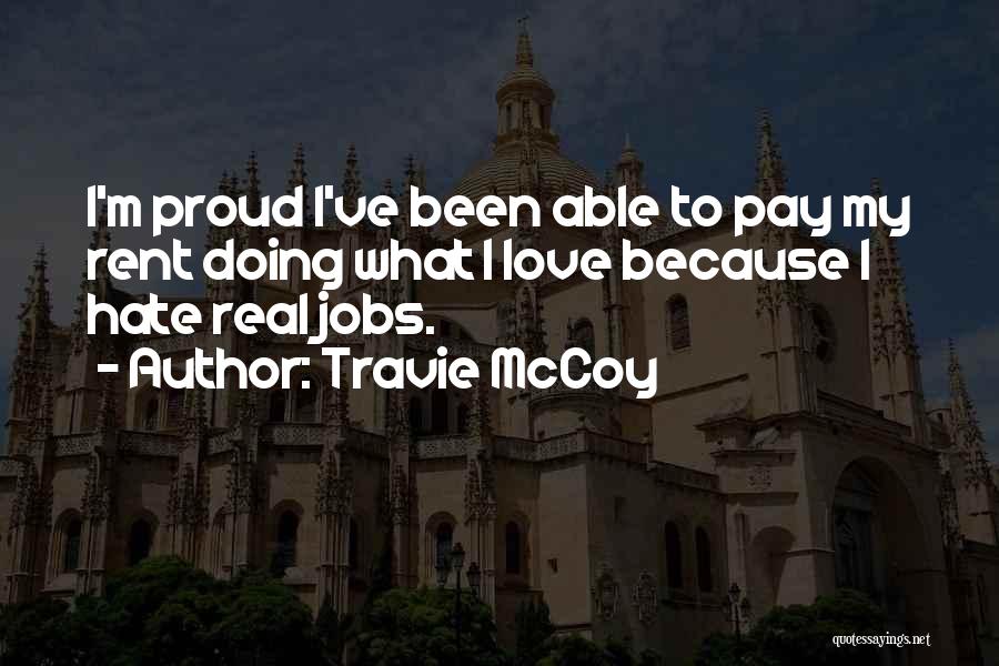 Travie McCoy Quotes: I'm Proud I've Been Able To Pay My Rent Doing What I Love Because I Hate Real Jobs.