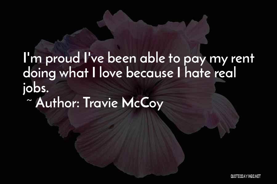 Travie McCoy Quotes: I'm Proud I've Been Able To Pay My Rent Doing What I Love Because I Hate Real Jobs.