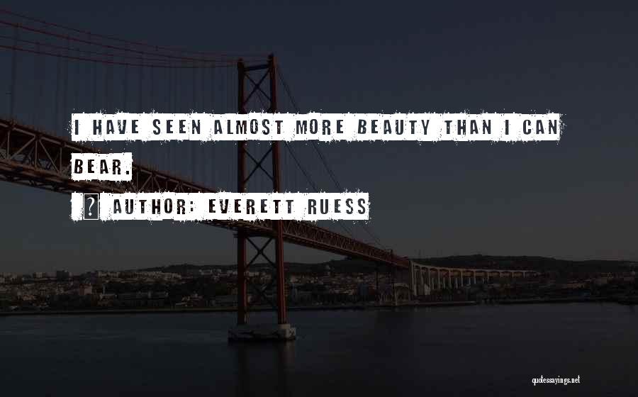 Everett Ruess Quotes: I Have Seen Almost More Beauty Than I Can Bear.
