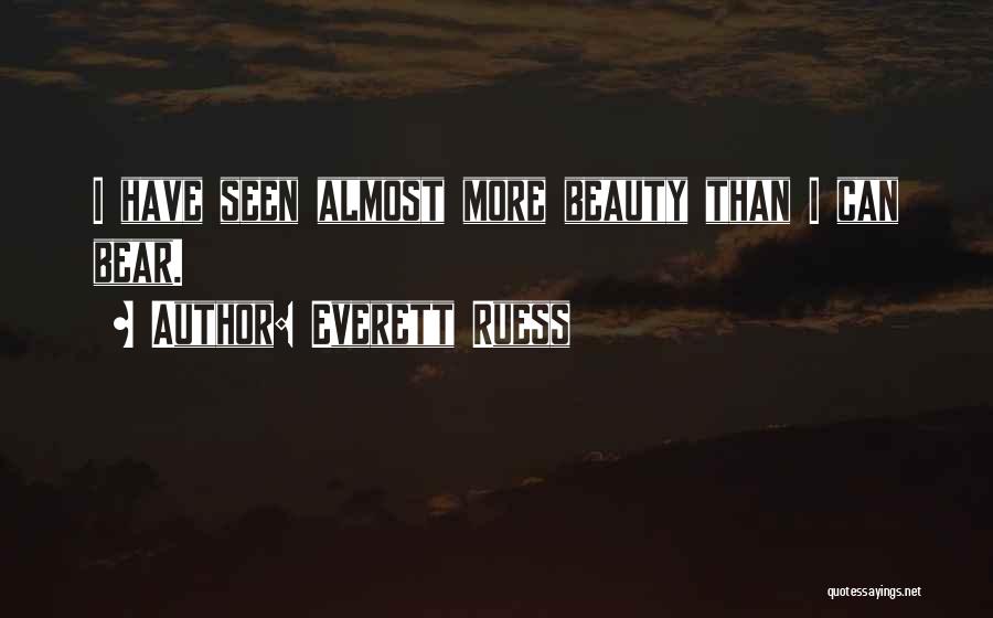 Everett Ruess Quotes: I Have Seen Almost More Beauty Than I Can Bear.