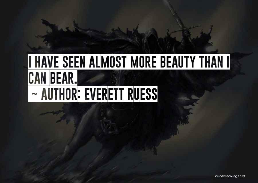 Everett Ruess Quotes: I Have Seen Almost More Beauty Than I Can Bear.