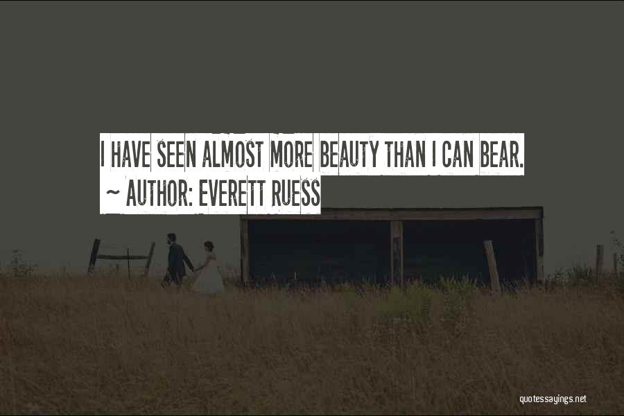 Everett Ruess Quotes: I Have Seen Almost More Beauty Than I Can Bear.