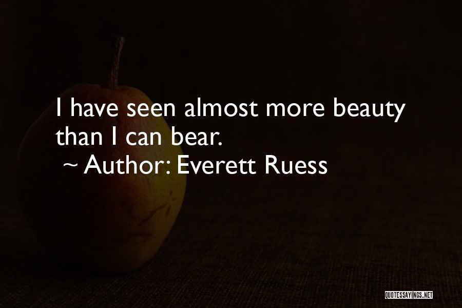 Everett Ruess Quotes: I Have Seen Almost More Beauty Than I Can Bear.