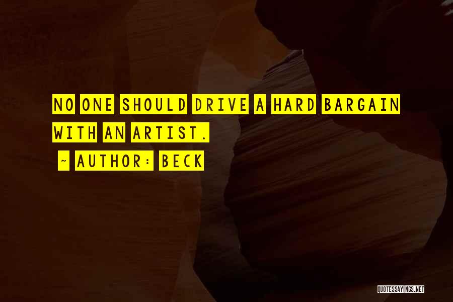 Beck Quotes: No One Should Drive A Hard Bargain With An Artist.