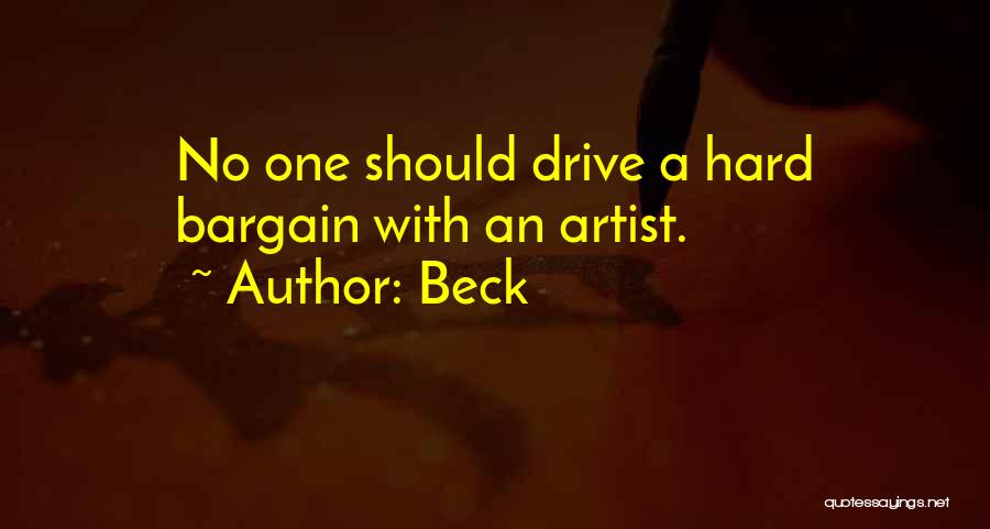 Beck Quotes: No One Should Drive A Hard Bargain With An Artist.