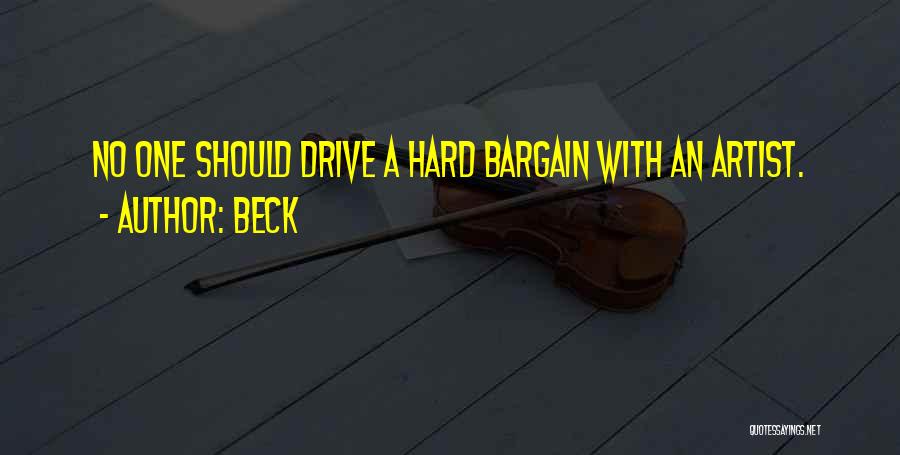 Beck Quotes: No One Should Drive A Hard Bargain With An Artist.