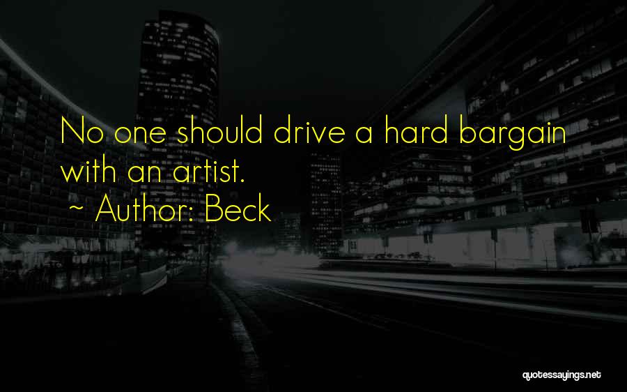 Beck Quotes: No One Should Drive A Hard Bargain With An Artist.