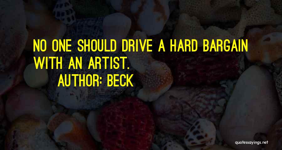 Beck Quotes: No One Should Drive A Hard Bargain With An Artist.