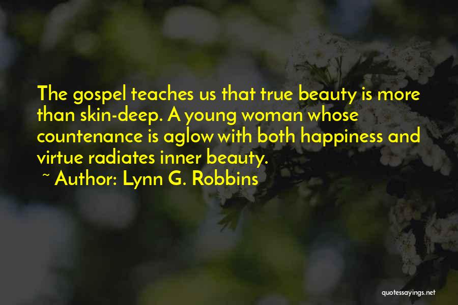 Lynn G. Robbins Quotes: The Gospel Teaches Us That True Beauty Is More Than Skin-deep. A Young Woman Whose Countenance Is Aglow With Both