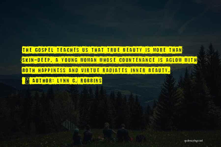 Lynn G. Robbins Quotes: The Gospel Teaches Us That True Beauty Is More Than Skin-deep. A Young Woman Whose Countenance Is Aglow With Both