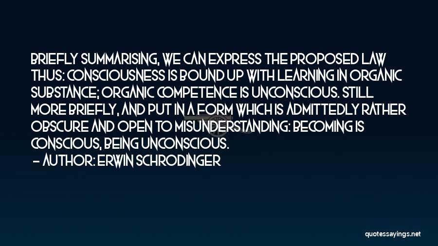 Erwin Schrodinger Quotes: Briefly Summarising, We Can Express The Proposed Law Thus: Consciousness Is Bound Up With Learning In Organic Substance; Organic Competence