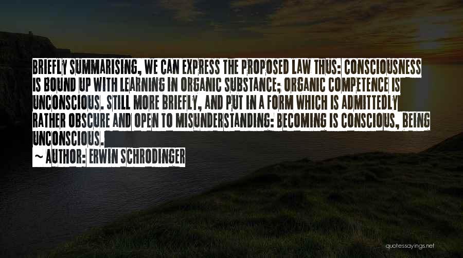 Erwin Schrodinger Quotes: Briefly Summarising, We Can Express The Proposed Law Thus: Consciousness Is Bound Up With Learning In Organic Substance; Organic Competence