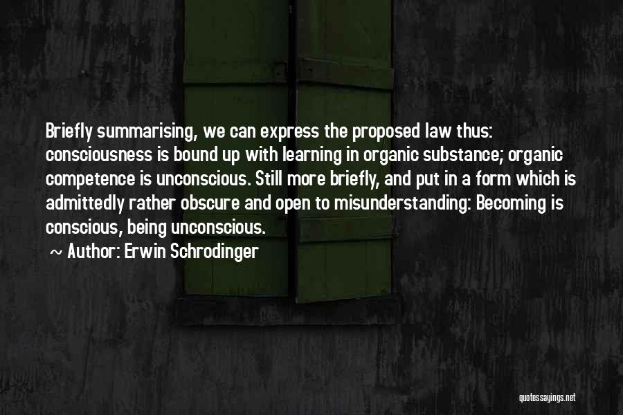 Erwin Schrodinger Quotes: Briefly Summarising, We Can Express The Proposed Law Thus: Consciousness Is Bound Up With Learning In Organic Substance; Organic Competence