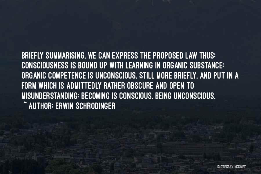 Erwin Schrodinger Quotes: Briefly Summarising, We Can Express The Proposed Law Thus: Consciousness Is Bound Up With Learning In Organic Substance; Organic Competence