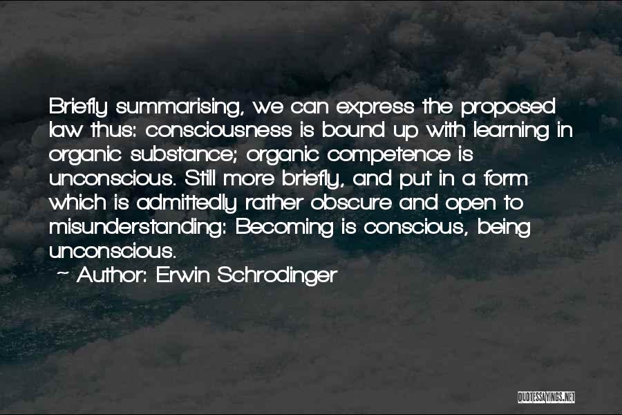 Erwin Schrodinger Quotes: Briefly Summarising, We Can Express The Proposed Law Thus: Consciousness Is Bound Up With Learning In Organic Substance; Organic Competence