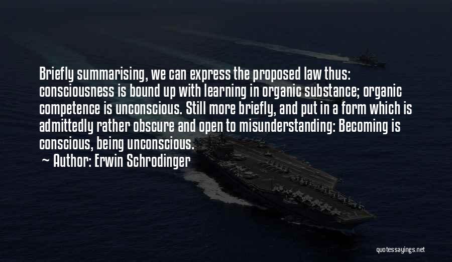 Erwin Schrodinger Quotes: Briefly Summarising, We Can Express The Proposed Law Thus: Consciousness Is Bound Up With Learning In Organic Substance; Organic Competence