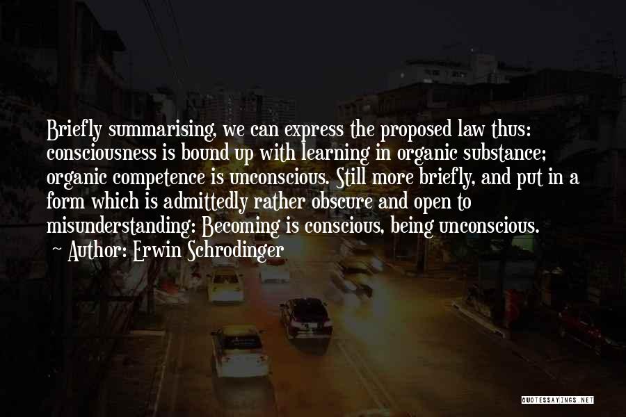 Erwin Schrodinger Quotes: Briefly Summarising, We Can Express The Proposed Law Thus: Consciousness Is Bound Up With Learning In Organic Substance; Organic Competence