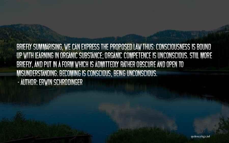 Erwin Schrodinger Quotes: Briefly Summarising, We Can Express The Proposed Law Thus: Consciousness Is Bound Up With Learning In Organic Substance; Organic Competence