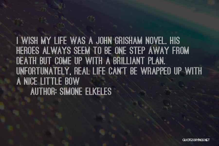 Simone Elkeles Quotes: I Wish My Life Was A John Grisham Novel. His Heroes Always Seem To Be One Step Away From Death