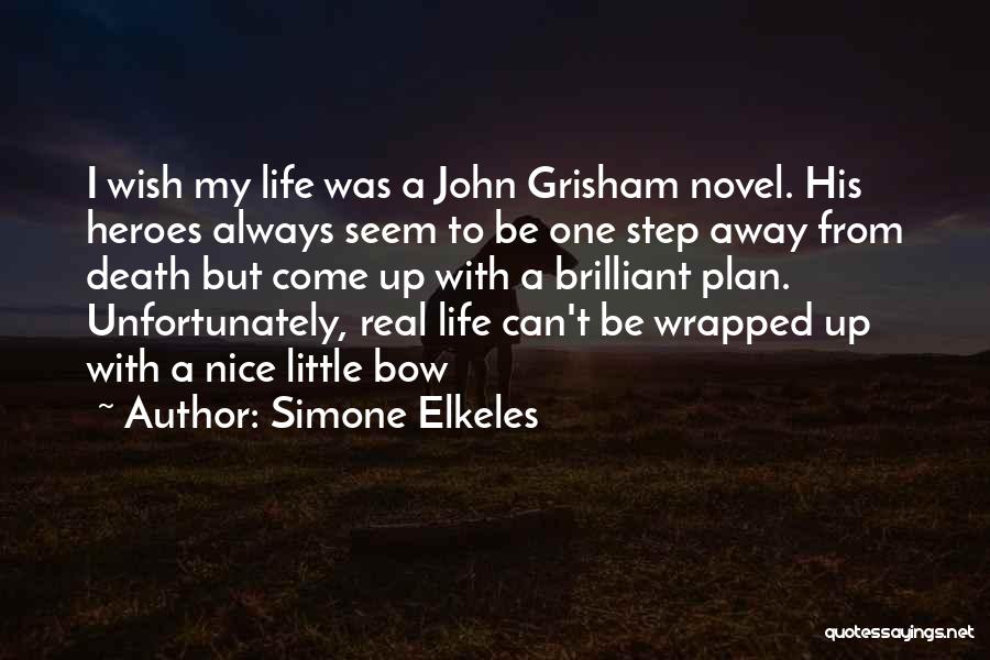 Simone Elkeles Quotes: I Wish My Life Was A John Grisham Novel. His Heroes Always Seem To Be One Step Away From Death