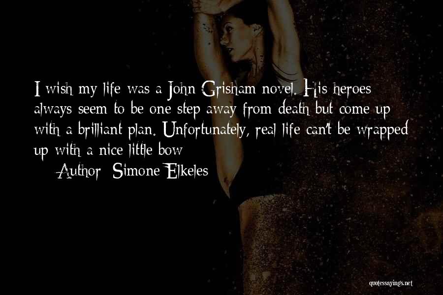 Simone Elkeles Quotes: I Wish My Life Was A John Grisham Novel. His Heroes Always Seem To Be One Step Away From Death