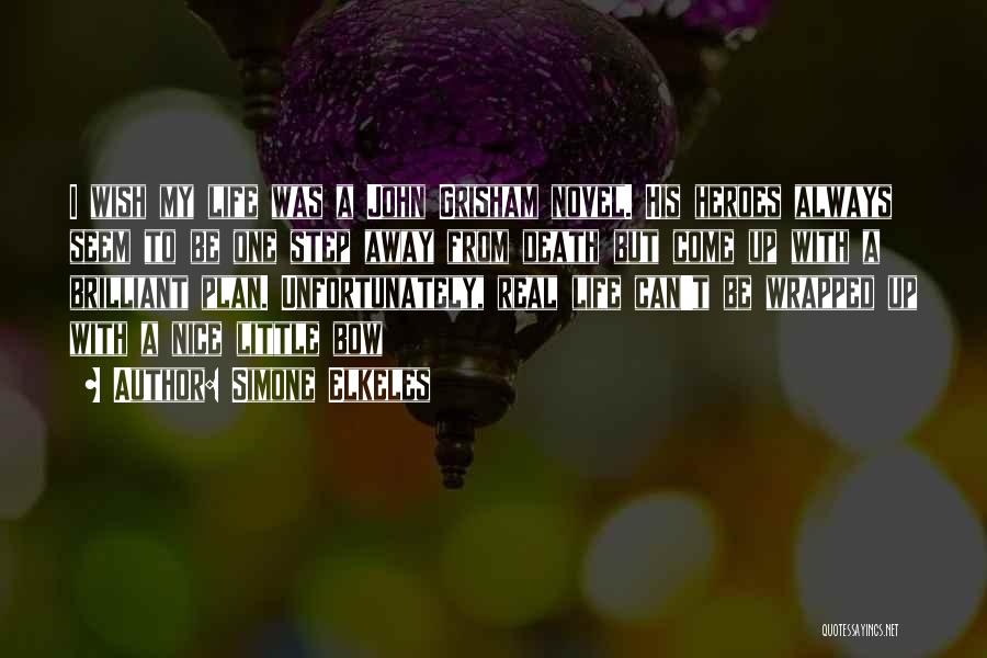 Simone Elkeles Quotes: I Wish My Life Was A John Grisham Novel. His Heroes Always Seem To Be One Step Away From Death