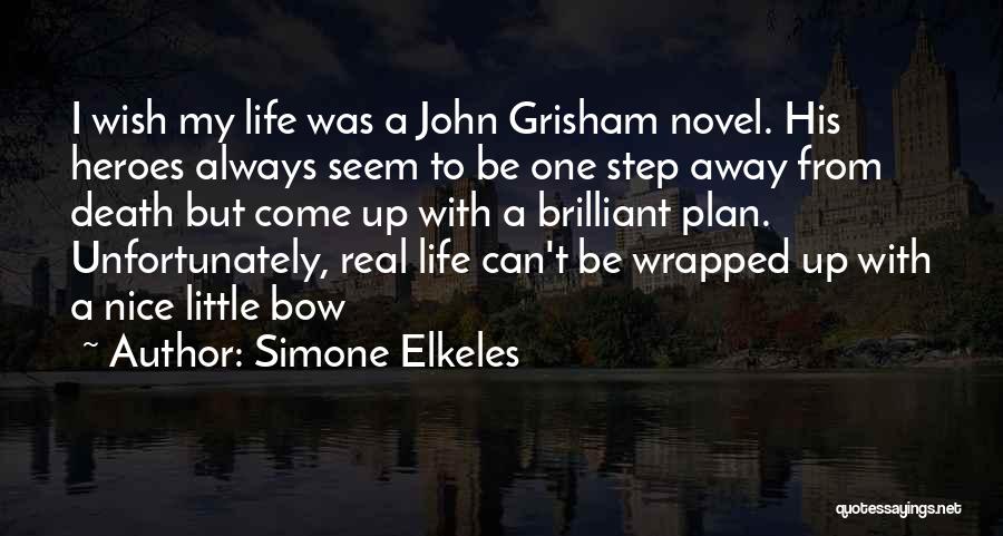 Simone Elkeles Quotes: I Wish My Life Was A John Grisham Novel. His Heroes Always Seem To Be One Step Away From Death